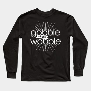 Gobble til Wobble Long Sleeve T-Shirt